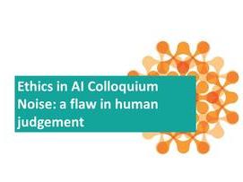 ethics in ai colloquium  noise a flaw in human judgement